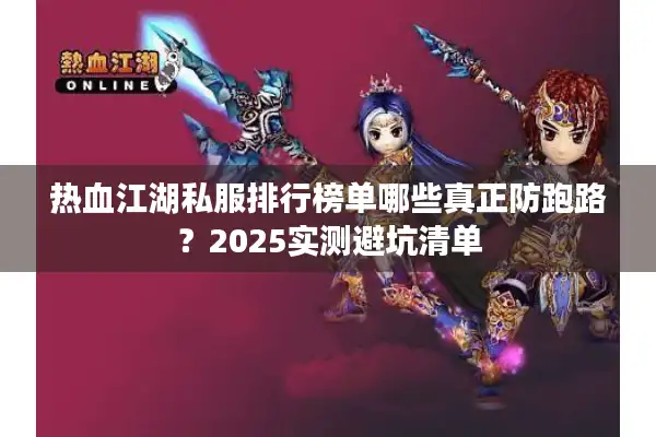 热血江湖私服排行榜单哪些真正防跑路？2025实测避坑清单