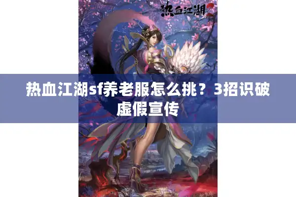 热血江湖sf养老服怎么挑？3招识破虚假宣传