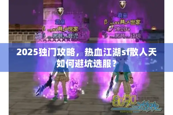 2025独门攻略，热血江湖sf散人天如何避坑选服？