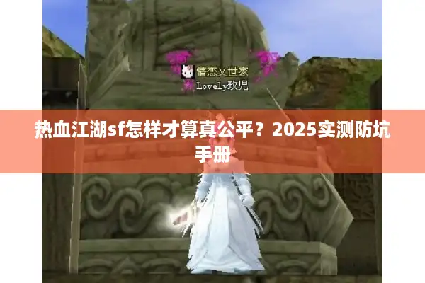热血江湖sf怎样才算真公平？2025实测防坑手册