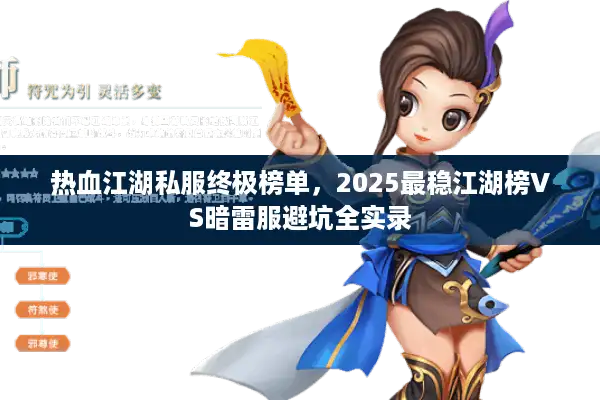 热血江湖私服终极榜单，2025最稳江湖榜VS暗雷服避坑全实录