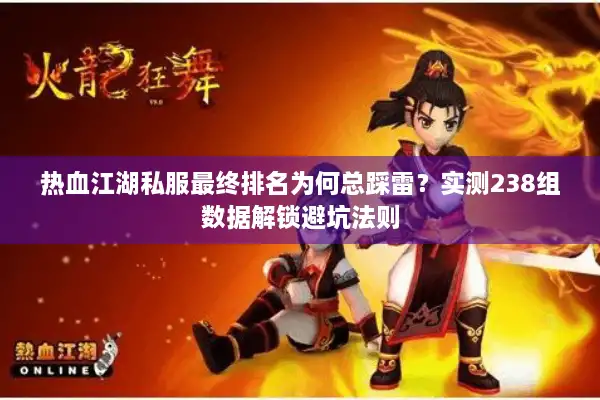 热血江湖私服最终排名为何总踩雷？实测238组数据解锁避坑法则