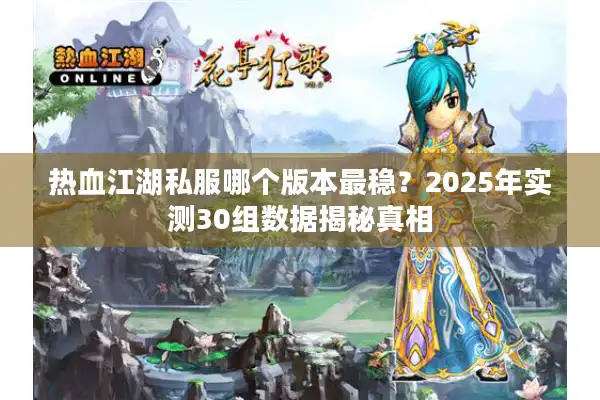 热血江湖私服哪个版本最稳？2025年实测30组数据揭秘真相