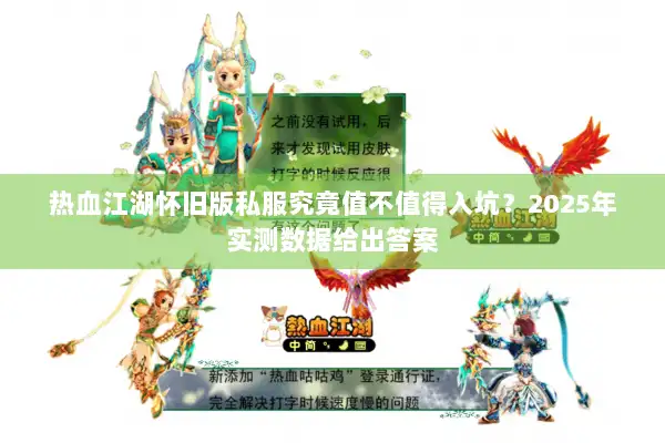 热血江湖怀旧版私服究竟值不值得入坑？2025年实测数据给出答案