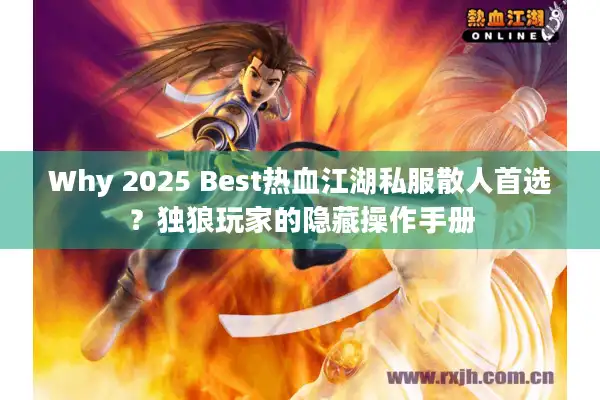 Why 2025 Best热血江湖私服散人首选？独狼玩家的隐藏操作手册