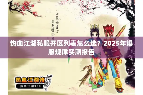 热血江湖私服开区列表怎么选？2025年爆服规律实测报告