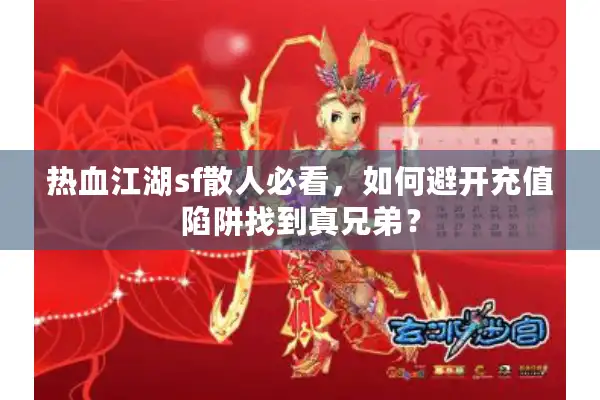 热血江湖sf散人必看,如何避开充值陷阱找到真兄弟? 热血江湖sf散人必看,如何避开充值陷阱找到真兄弟?