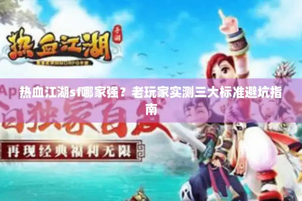热血江湖sf哪家强？老玩家实测三大标准避坑指南