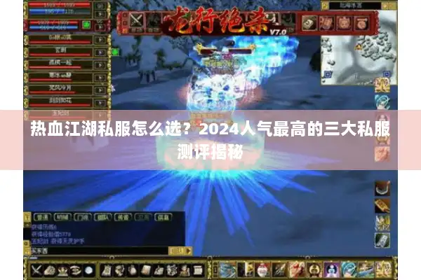 热血江湖私服怎么选？2024人气最高的三大私服测评揭秘