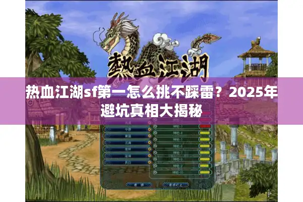 热血江湖sf第一怎么挑不踩雷?2025年避坑真相大揭秘 热血江湖sf第一怎么挑不踩雷?2025年避坑真相大揭秘