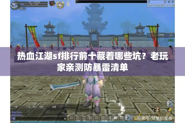 热血江湖sf排行前十藏着哪些坑？老玩家亲测防暴雷清单