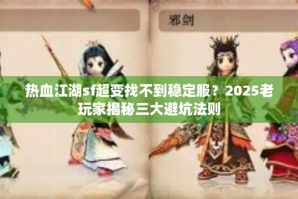 热血江湖sf超变找不到稳定服？2025老玩家揭秘三大避坑法则