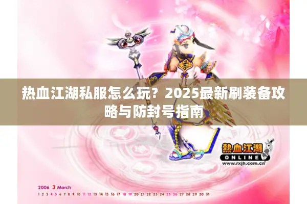 热血江湖私服怎么玩?2025最新刷装备攻略与防封号指南 热血江湖私服怎么玩?2025最新刷装备攻略与防封号指南