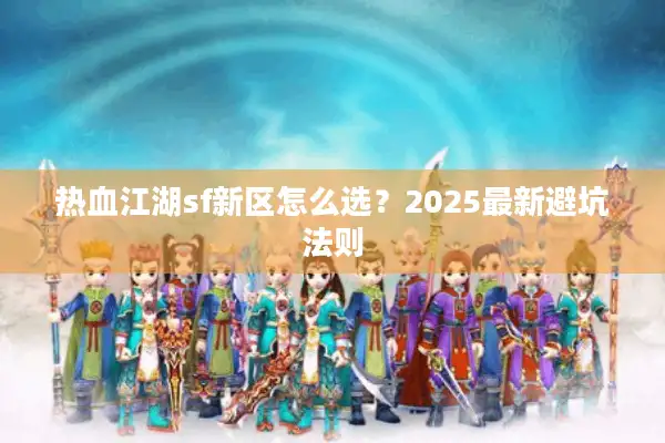 热血江湖sf新区怎么选？2025最新避坑法则