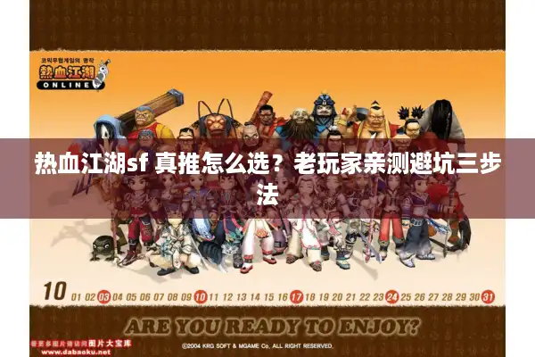 热血江湖sf 真推怎么选？老玩家亲测避坑三步法