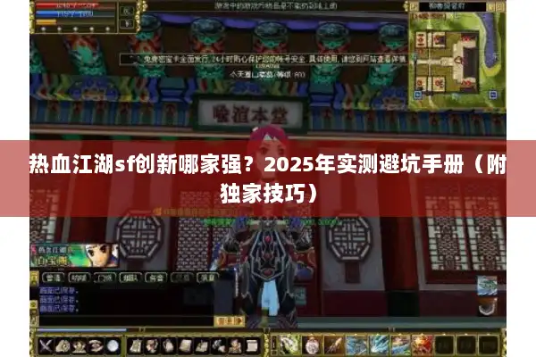 热血江湖sf创新哪家强？2025年实测避坑手册（附独家技巧）