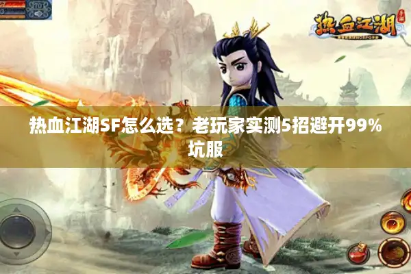 热血江湖SF怎么选？老玩家实测5招避开99%坑服