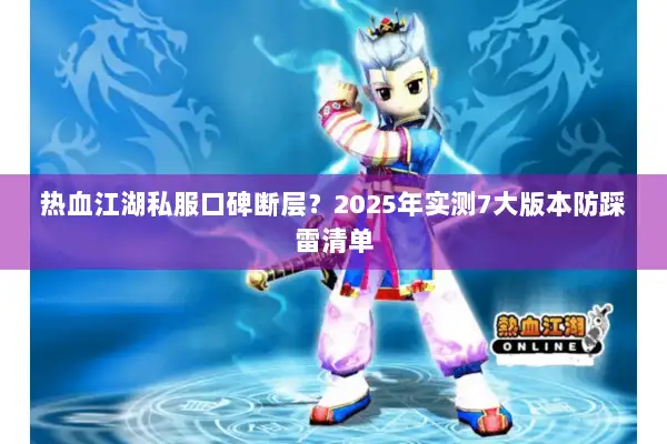 热血江湖私服口碑断层？2025年实测7大版本防踩雷清单