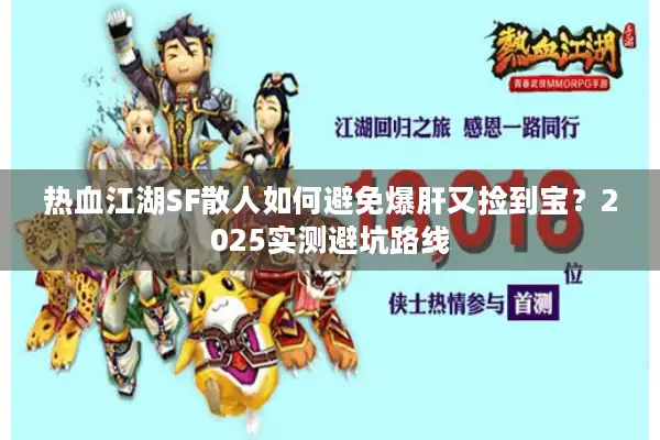 热血江湖SF散人如何避免爆肝又捡到宝？2025实测避坑路线