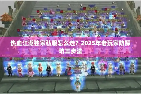 热血江湖独家私服怎么选？2025年老玩家防踩坑三步法