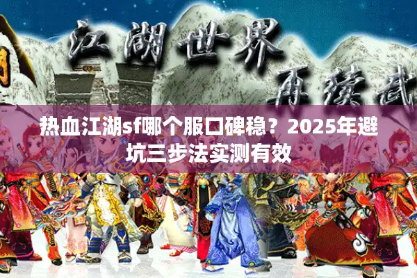 热血江湖sf哪个服口碑稳？2025年避坑三步法实测有效