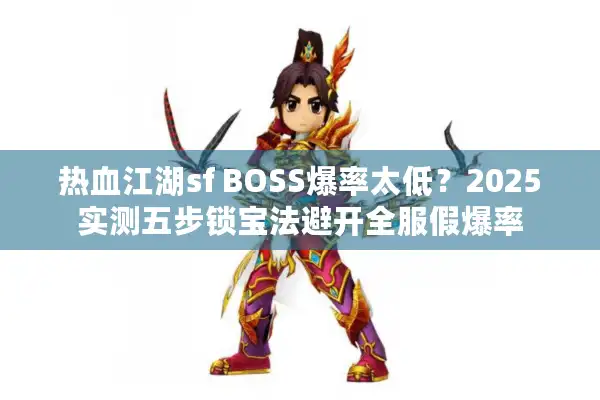 热血江湖sf BOSS爆率太低？2025实测五步锁宝法避开全服假爆率