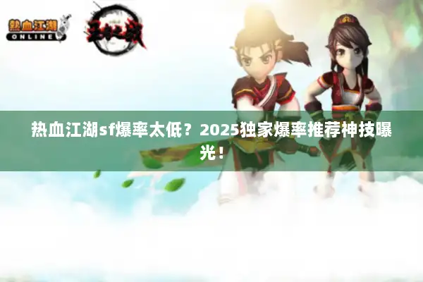热血江湖sf爆率太低？2025独家爆率推荐神技曝光！