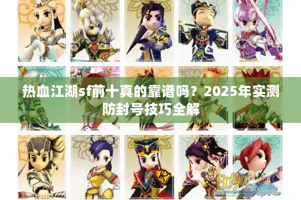 热血江湖sf前十真的靠谱吗？2025年实测防封号技巧全解