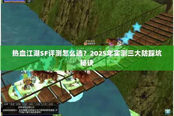 热血江湖SF评测怎么选？2025年实测三大防踩坑秘诀
