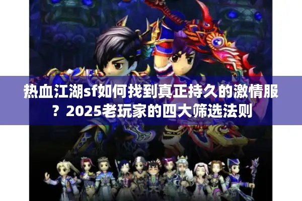 热血江湖sf如何找到真正持久的激情服？2025老玩家的四大筛选法则