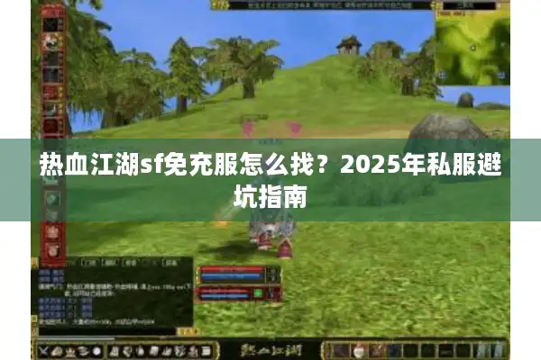 热血江湖sf免充服怎么找？2025年私服避坑指南