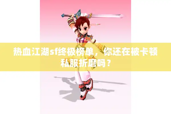 热血江湖sf终极榜单，你还在被卡顿私服折磨吗？