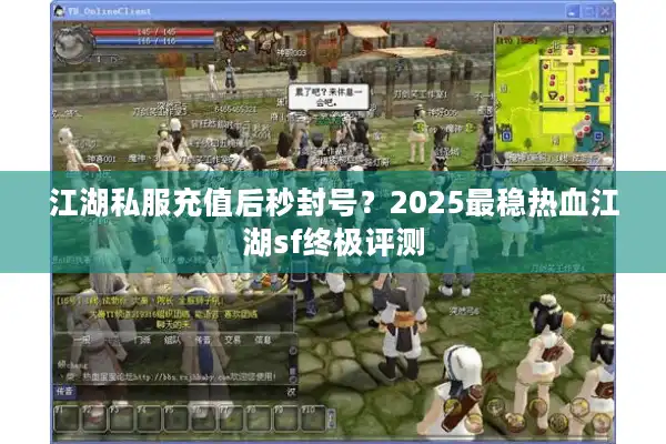 江湖私服充值后秒封号？2025最稳热血江湖sf终极评测