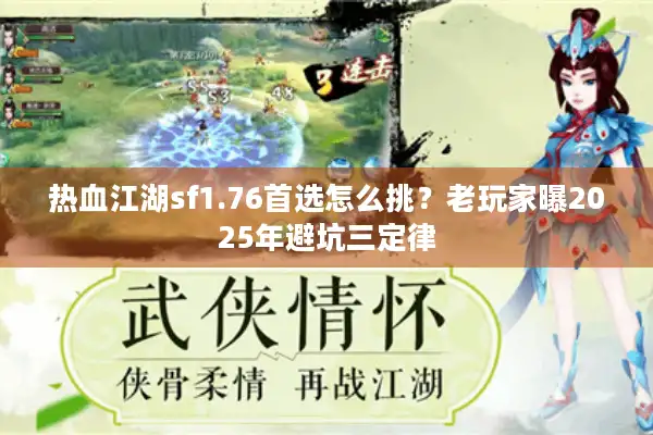 热血江湖sf1.76首选怎么挑?老玩家曝2025年避坑三定律 热血江湖sf1.76首选怎么挑?老玩家曝2025年避坑三定律