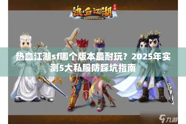 热血江湖sf哪个版本最耐玩？2025年实测5大私服防踩坑指南