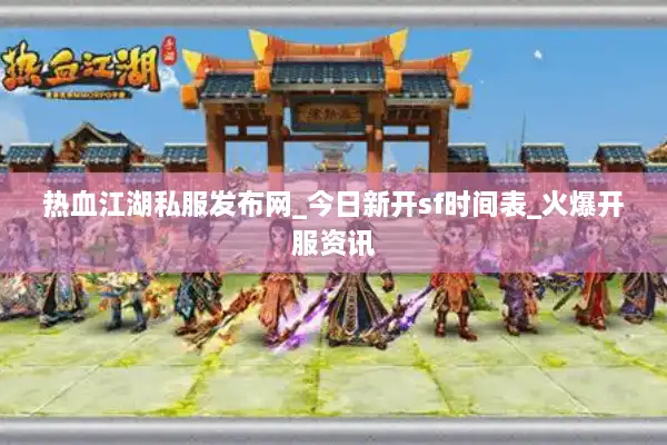 热血江湖私服发布网_今日新开sf时间表_火爆开服资讯