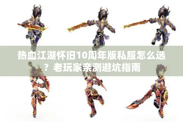 热血江湖怀旧10周年版私服怎么选？老玩家亲测避坑指南