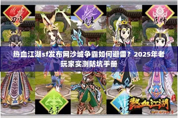 热血江湖sf发布网沙城争霸如何避雷？2025年老玩家实测防坑手册