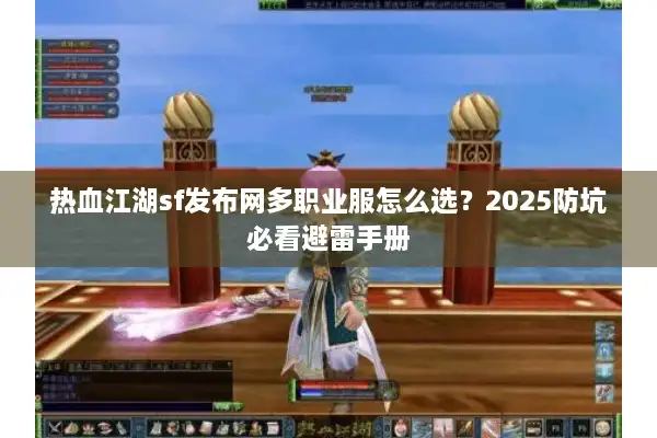 热血江湖sf发布网多职业服怎么选？2025防坑必看避雷手册