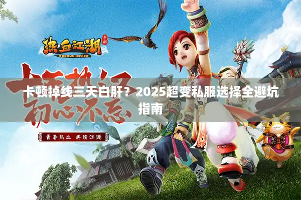 卡顿掉线三天白肝？2025超变私服选择全避坑指南