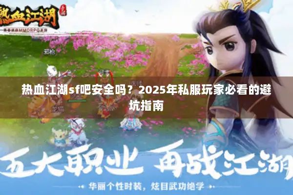 热血江湖sf吧安全吗？2025年私服玩家必看的避坑指南