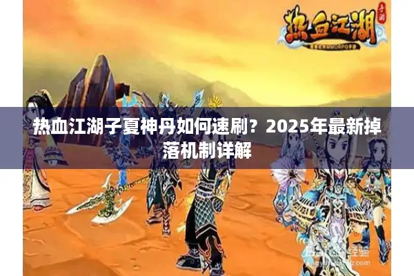 热血江湖子夏神丹如何速刷？2025年最新掉落机制详解
