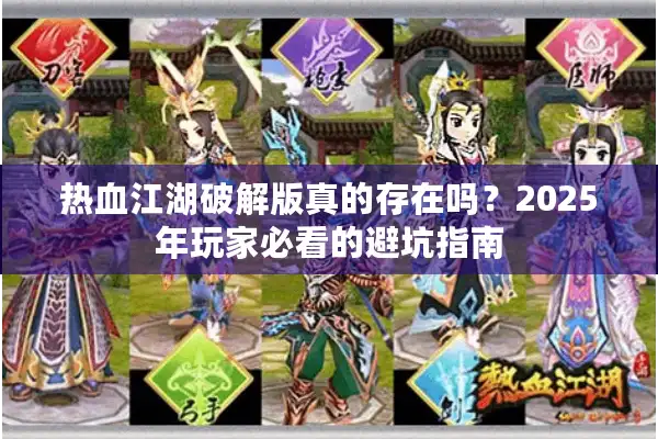 热血江湖破解版真的存在吗？2025年玩家必看的避坑指南