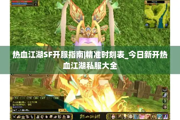 热血江湖SF开服指南|精准时刻表_今日新开热血江湖私服大全 热血江湖SF开服指南|精准时刻表_今日新开热血江湖私服大全