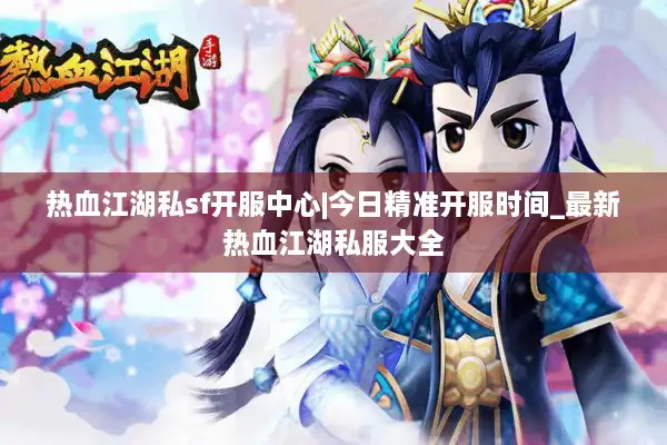 热血江湖私sf开服中心|今日精准开服时间_最新热血江湖私服大全 热血江湖私sf开服中心|今日精准开服时间_最新热血江湖私服大全