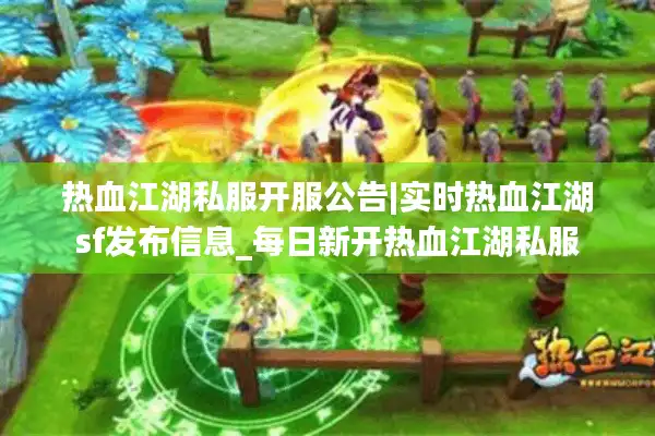 热血江湖私服开服公告|实时热血江湖sf发布信息_每日新开热血江湖私服