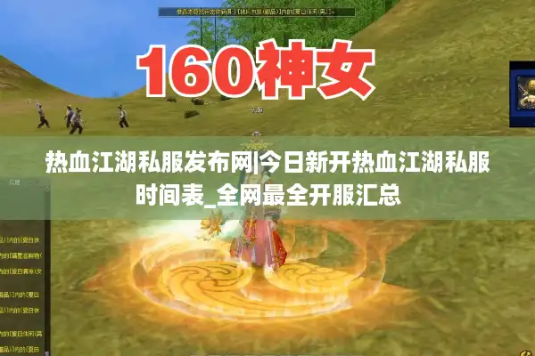 热血江湖私服发布网|今日新开热血江湖私服时间表_全网最全开服汇总