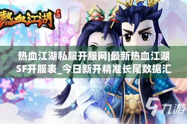 热血江湖私服开服网|最新热血江湖SF开服表_今日新开精准长尾数据汇总