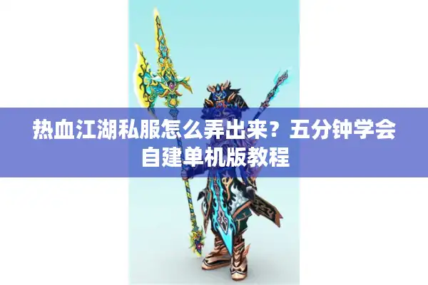 热血江湖私服怎么弄出来?五分钟学会自建单机版教程 热血江湖私服怎么弄出来?五分钟学会自建单机版教程