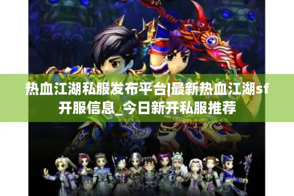 热血江湖私服发布平台|最新热血江湖sf开服信息_今日新开私服推荐